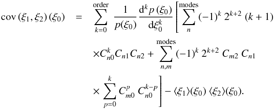 \appendix \setcounter{section}{2} \begin{eqnarray} \label{eq:cov_xi_final} \cov\left(\xi_1,\xi_2\right)\left(\xi_0\right) &=& \sum_{k=0}^\mathrm{order}\ \frac{1}{p(\xi_0)}\frac{\dd^k p\left(\xi_0\right)}{\dd\xi_0^k} \left[ \sum_{n}^\mathrm{modes} (-1)^k\ 2^{k+2}\ (k+1)\right.\nonumber\\ &&\times \Cnzero^k\Cnone\Cntwo + \sum_{n,m}^\mathrm{modes} (-1)^k\ 2^{k+2}\ \Cmtwo\ \Cnone\nonumber\\ &&\times \left. \sum_{p=0}^{k}\Cmzero^p\ \Cnzero^{k-p} \right] - \langle\xi_1\rangle(\xi_0)\ \langle\xi_2\rangle(\xi_0). \end{eqnarray}