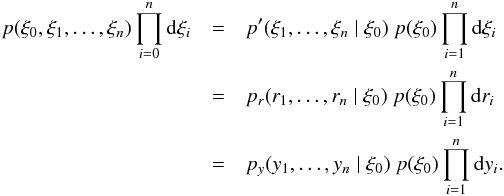 \begin{eqnarray} \label{eq:p_trafo} p(\xi_0,\xi_1,\dots,\xi_n)\prod_{i=0}^n\dd\xi_i &=& p'(\xi_1,\dots,\xi_n\mid\xi_0)\ p(\xi_0) \prod_{i=1}^n\dd\xi_i\nonumber\\ &=& p_r(r_1,\dots,r_n\mid\xi_0)\ p(\xi_0) \prod_{i=1}^n\dd r_i\nonumber\\ &=& p_y(y_1,\dots,y_n\mid\xi_0)\ p(\xi_0) \prod_{i=1}^n\dd y_i. \end{eqnarray}