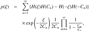 \begin{eqnarray} \label{eq:p_xi_david} p(\xi) &=& \sum_{n=1}^\infty \left\lbrace H(\xi)H(C_n)-H(-\xi)H(-C_n) \right\rbrace \nonumber\\ && \times\exp\left(-\frac{\xi}{2C_n}\right)\frac{1}{2C_n}\prod_{m\neq n}^\infty\frac{1}{1-\frac{C_m}{C_n}}, \end{eqnarray}
