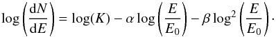 \begin{equation} \log \left (\frac{{\rm d}N}{{\rm d}E}\right ) = \log(K) - \alpha \log \left (\frac{E}{E_0} \right ) - \beta \log^2 \left (\frac{E}{E_0} \right )\cdot\label{eq:logparabola} \end{equation}