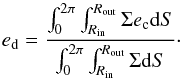 \begin{equation} e_{\rm d}=\frac{\int_0^{2\pi}\int_{R_{\rm in}}^{R_{\rm out}}\Sigma e_{\rm c} {\rm d}S}{\int_0^{2\pi}\int_{R_{\rm in}}^{R_{\rm out}}\Sigma {\rm d}S}\cdot \end{equation}