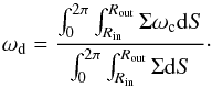 \begin{equation} \omega_{\rm d}=\frac{\int_0^{2\pi}\int_{R_{\rm in}}^{R_{\rm out}}\Sigma \omega_{\rm c} {\rm d}S}{\int_0^{2\pi}\int_{R_{\rm in}}^{R_{\rm out}}\Sigma {\rm d}S}\cdot \end{equation}