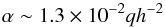 \begin{equation} \alpha\sim 1.3\times 10^{-2} q h^{-2} \end{equation}
