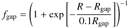 $$ f_{\rm gap}=\left(1+\exp\left[-\frac{R-R_{\rm gap}}{0.1R_{\rm gap}}\right]\right)^{-1} $$