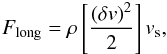 \begin{eqnarray*} F_{\rm{long}}=\rho\left[\frac{\left(\delta v\right)^2}{2}\right] v_{\rm s}, \end{eqnarray*}