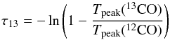 \begin{equation} \small \tau_{13}=-\ln\left(1-\frac{T_{\rm peak}(^{13}{\rm CO})}{T_{\rm peak}(^{12}{\rm CO})}\right) \end{equation}