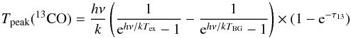 \begin{equation} T_{\rm peak}(^{13}{\rm CO})=\frac{h\nu}{k} \left(\frac{1}{{\rm e}^{h\nu/k T_{\rm ex}}-1}-\frac{1}{{\rm e}^{h\nu/k T_{\rm BG}}-1}\right) \times(1-{\rm e}^{-\tau_{13}}) \end{equation}