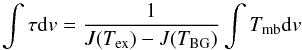 \begin{equation} \int{\tau {\rm d}v}=\frac{1}{J(T_{\rm ex})-J(T_{\rm BG})}\int{{T_{\rm mb}} {\rm d}v} \end{equation}