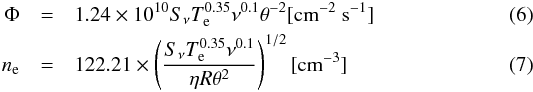 \begin{eqnarray} \Phi& =& 1.24 \times 10^{10} S_{\nu} T_{\rm e}^{0.35}\nu^{0.1} \theta^{-2} [{\rm cm}^{-2}~{\rm s}^{-1}] \\ n_{\rm e}&=&122.21 \times \left(\frac{S_{\nu}T_{\rm e}^{0.35}\nu^{0.1}}{\eta R \theta^2}\right)^{1/2} [{\rm cm}^{-3}] \end{eqnarray}