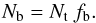 \begin{equation} \label{E:num.bright} N_{\rm b} = N_{\rm t}~f_{\rm b} . \end{equation}