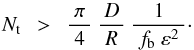 \begin{equation} \label{E:strand.N} N_{\rm t} ~~ > ~~ \frac{\pi}{~4~} ~ \frac{D}{~R~} ~ \frac{1}{~f_{\rm b}~\varepsilon^2~} \cdot \end{equation}