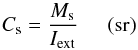 \begin{equation} C_{\mathrm{s}}=\frac{M_{\mathrm{s}}}{I_{\mathrm{ext}}}\hspace{0.5cm}(\mathrm{sr}) \label{cs} \end{equation}