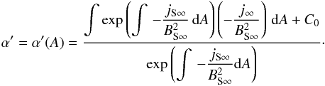 \begin{eqnarray} \alpha'= \alpha'(A)=\displaystyle\frac{\displaystyle\int\exp{ \left(\int\,\displaystyle -\frac{j_{\rm S\infty}}{B_{\rm S\infty}^2} \, {\rm d}A \right)} \left(-\frac{j_{\infty}}{B_{\rm S\infty}^2}\right) \, {\rm d}A + C_{0}} {\exp{\displaystyle\left(\int\, -\frac{j_{\rm S\infty}}{B_{\rm S\infty}^2} {\rm d}A\right)}} \cdot \label{currenttrafoexpl4} \end{eqnarray}