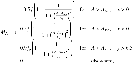 \begin{eqnarray} M_{\rm A} = \left\lbrace \begin{array}{lcl} -0.5 f \left( 1-\displaystyle\frac{1}{1+ \left(\frac{A-A_{\rm sep}}{A_{\rm b}}\right)^{2} }\right) & \textrm{for} & A > A_{\rm sep} ,\quad x > 0 \nonumber\\ 0.5 f \left( 1-\displaystyle\frac{1}{1+ \left(\frac{A-A_{\rm sep}}{A_{\rm b}}\right)^{2} }\right) & \textrm{for} & A > A_{\rm sep} ,\quad x < 0 \nonumber\\ 0.9 f_{\rm p}\left( 1-\displaystyle\frac{1}{1+ \left(\frac{A-A_{\rm sep}}{A_{\rm b}}\right)^{2} }\right) & \textrm{for} & A < A_{\rm sep},\quad y > 6.5\nonumber \\ 0 & & \textrm{elsewhere}, \end{array} \right.\nonumber \end{eqnarray}