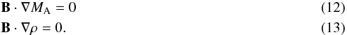 \begin{eqnarray} \label{cond1}&&\vec B\cdot\vec\nabla M_{\rm A} = 0 \\ \label{conditions}&&\vec B\cdot\vec\nabla\rho = 0. \end{eqnarray}