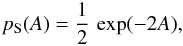 \begin{eqnarray} p_{\rm S}(A)=\frac{1}{2}\,\exp(-2A), \end{eqnarray}