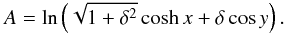 \begin{equation} A= \ln \left(\sqrt{1+\delta^2} \cosh{x} + \delta \cos{y}\right). \end{equation}