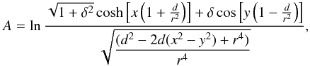 \begin{equation} A = \ln\displaystyle\frac{\sqrt{1+\delta^{2}} \cosh\left[ x\left(1+\frac{d}{r^{2}}\right)\right] + \delta \cos\left[y\left(1-\frac{d}{r^{2}}\right)\right] } {\sqrt{\displaystyle\frac{(d^{2}-2d(x^{2}-y^{2})+r^{4})}{r^{4}}}} , \label{finalflux} \end{equation}
