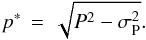 \begin{equation} p^{*}\,=\,\sqrt{P^{2}-\sigma_{\rm P}^{2}} . \end{equation}