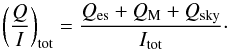 \begin{equation} \left({Q\over I}\right)_{\rm tot} = {Q_{\rm es}+Q_{\rm M}+Q_{\rm sky}\over I_{\rm tot}}\cdot \end{equation}