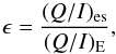 \begin{eqnarray*} \epsilon = {(Q/I)_{\rm es} \over (Q/I)_{\rm E}}, \end{eqnarray*}