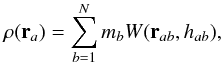 \begin{equation} \label{rhodef} \rho(\vec r_a) = \sum_{b=1}^N m_b W(\vec r_{ab},h_{ab}), \end{equation}