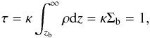 \begin{equation} \tau = \kappa \int^\infty_{z_{\rm b}} \rho {\rm d}z = \kappa \Sigma_{\rm b} = 1, \end{equation}