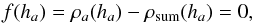 \begin{equation} f(h_a) = \rho_a(h_a) - \rho_{\rm sum}(h_a) = 0, \end{equation}