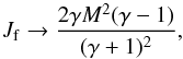 \begin{equation} J_{\rm f}\to\frac{2\gamma M^2(\gamma-1)}{(\gamma+1)^2}, \end{equation}