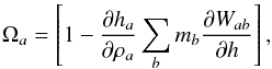 \begin{equation} \Omega_a = \left [ 1 - \frac{\partial h_a } {\partial \rho_a} \sum_b m_b \frac {\partial W_{ab}}{\partial h} \right], \end{equation}