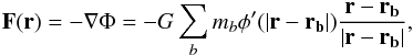 \begin{equation} \vec{F ( \vec{r} ) } = - \nabla \Phi = -G \sum_b m_b \phi' (|\vec{r} - \vec{r_b}|) \frac{\vec{r} - \vec{r_b}} {|\vec{r} - \vec{r_b}|}, \end{equation}