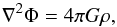\begin{equation} \nabla^2 \Phi = 4 \pi G \rho, \end{equation}