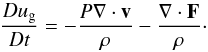 \begin{equation} \label{intenergy} \frac{Du_{\rm g}}{Dt} = - \frac {P \grad \cdot \vec v} {\rho} - \frac {\grad \cdot \vec F} {\rho}\cdot \end{equation}
