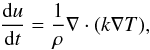 \begin{equation} \frac{{\rm d}u}{{\rm d}t} = \frac {1} {\rho} \grad \cdot (k \grad T), \label{heatcond} \end{equation}