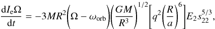 \begin{eqnarray} \frac{{\rm d}I_{\rm e}\Omega}{{\rm d}t}=-3MR^{2}\Bigg(\Omega-\omega_{\rm{orb}}\Bigg)\Bigg(\frac{GM}{R^{3}}\Bigg)^{1/2}\Bigg[q^{2}\Bigg(\frac{R}{a}\Bigg)^{6}\Bigg]E_{2}s_{22}^{5/3}, \end{eqnarray}