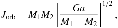 \begin{eqnarray} J_{\rm{orb}}= M_{1}M_{2}\left[\frac{Ga}{M_{1}+M_{2}}\right]^{1/2}, \end{eqnarray}