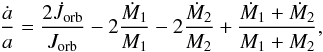 \begin{eqnarray} \frac{\dot{a}}{a}=\frac{2\dot{J}_{\rm orb}}{J_{\rm orb}}-2\frac{\dot{M}_{1}}{M_{1}}-2\frac{\dot{M}_{2}}{M_{2}}+\frac{\dot{M}_{1}+\dot{M}_{2}}{M_{1}+M_{2}}, \end{eqnarray}