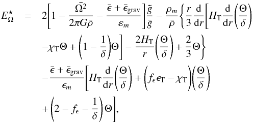 \begin{eqnarray} E_\Omega^\star &=& 2 \Bigg[ 1-\frac{\bar{\Omega^{2}}}{2\pi G\bar{\rho}} - \frac{\bar{\epsilon}+\bar{\epsilon}_{\rm{grav}}}{\varepsilon_{m}}\Bigg] \frac{\tilde{g}}{\bar{g}}-\frac{\rho_{m}}{\bar{\rho}} \Bigg\{ \frac{r}{3} \frac{{\rm d}}{{\rm d}r}\Bigg[H_{\rm T}\frac{\rm d}{{\rm d}r}\Bigg(\frac{\Theta}{\delta}\Bigg) \nonumber\\ &&-\chi_{\rm T} \Theta + \Bigg(1-\frac{1}{\delta}\Bigg) \Theta \Bigg]-\frac{2H_{\rm T}}{r} \Bigg(\frac{\Theta}{\delta}\Bigg) + \frac{2}{3}\Theta \Bigg\} \nonumber \\ &&-\frac{\bar{\epsilon}+\bar{\epsilon}_{\rm{grav}}}{\epsilon_{m}} \Bigg[H_{\rm T}\frac{{\rm d}}{{\rm d}r}\Bigg(\frac{\Theta}{\delta}\Bigg)+\Bigg(f_{\epsilon}\epsilon_{\rm T}-\chi_{\rm T}\Bigg) \Bigg(\frac{\Theta}{\delta}\Bigg) \\\nonumber & &+\left(2-f_{\epsilon}-\frac{1}{\delta}\right)\Theta\Bigg], \end{eqnarray}