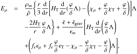 \begin{eqnarray} E_{\mu}&=&\frac{\rho_{m}}{\bar{\rho}} \Bigg\{\frac{r}{3} \frac{\rm d}{{\rm d}r}\Bigg[H_{\rm T}\frac{\rm d}{{\rm d}r}(\frac{\varphi}{\delta}\Lambda)-\Bigg(\chi_{\mu}+\frac{\varphi}{\delta}\chi_{\rm T} +\frac{\varphi}{\delta}\Bigg)\Bigg] \Lambda \nonumber\\ &&-\frac{2H_{\rm T}}{r} \frac{\varphi}{\delta}\Lambda\Bigg\}+\frac{\bar{\epsilon}+\bar{\epsilon}_{\rm{grav}}}{\epsilon_{m}}\Bigg[H_{\rm T}\frac{\rm d}{{\rm d}r}\Bigg(\frac{\varphi}{\delta}\Lambda\Bigg)\nonumber\\ && +\Bigg(f_{\epsilon}\epsilon_{\mu}+f_{\epsilon}\frac{\varphi}{\delta}\epsilon_{\rm T}-\chi_{\mu}-\frac{\varphi}{\delta}\chi_{\rm T}-\frac{\varphi}{\delta}\Bigg) \Lambda\Bigg], \end{eqnarray}