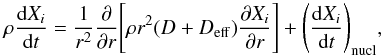 \begin{eqnarray} \rho \frac{{\rm d} X_i}{{\rm d} t} = \frac{1}{r^2} \frac{\partial}{\partial r} \Bigg[ \rho r^2 ( D + D_{\rm{eff}}) \frac{\partial X_i}{\partial r}\Bigg] + \Bigg( \frac{{\rm d} X_i}{{\rm d} t}\Bigg)_{\rm{nucl}}, \end{eqnarray}