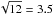 \hbox{$\sqrt{12}=3.5$}