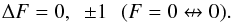 \begin{eqnarray*} \Delta F = 0, \,\,\, \pm 1\,\,\,\, (F = 0 \nleftrightarrow 0). \end{eqnarray*}