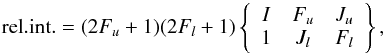 \begin{equation} \label{e3} {\rm rel. int.} = (2F_u +1) (2F_l +1) \left\{ \begin{array}{ccc} I & F_u & J_u \\ 1 & J_l & F_l \end{array} \right\} , \end{equation}