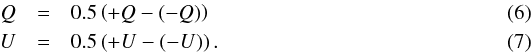 \begin{eqnarray} \label{eq:eqQU} Q & = & 0.5\left(+Q - (-Q) \right) \\ U & = & 0.5\left(+U - (-U) \right). \end{eqnarray}