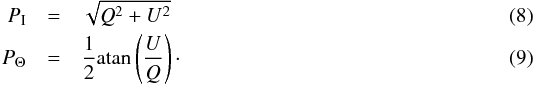\begin{eqnarray} \label{eq:Ps} P_{\rm I} &=& \sqrt{Q^2 + U^2} \\ P_{\Theta} &=& \frac{1}{2}{\rm atan} \left(\frac{U}{Q} \right)\cdot \end{eqnarray}