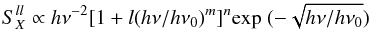 \begin{equation} S_X^{ll}\propto h\nu^{-2}[1+l(h\nu/h\nu_0)^m]^n\rm{exp}~(-\sqrt{h\nu/h\nu_{0}}) \label{zira} \end{equation}