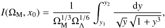 \begin{equation} I(\Omega_{\rm M}, x_0) = \frac{1}{\Omega_{\rm M}^{1/3} \Omega_{\Lambda}^{1/6}} \int_{y_1}^{y_2} \frac{{\rm d}y}{\sqrt{y} \sqrt{1+ y^3}}, \end{equation}