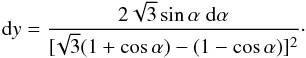\begin{equation} {\rm d} y = \frac{2\sqrt{3} \sin \alpha \; {\rm d}\alpha}{[\!\sqrt{3}(1+\cos \alpha) - (1-\cos \alpha)]^2}\cdot \end{equation}