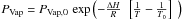 \hbox{$P_{\rm Vap}=P_{\rm Vap,0} \,\exp \left( -\frac{\Delta H}{R} \,\ \left[ \frac{1}{T}-\frac{1}{T_0} \right] \,\ \right)$}