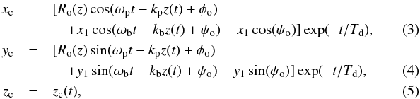 \begin{eqnarray} \label{eq:xc} x_{\rm c} &=& [R_{\rm o}(z) \cos(\omega_{\rm p}t-k_{\rm p}z(t)+\phi_{\rm o}) \nonumber\quad\quad\quad \\ &&\quad + x_{1} \cos(\omega_{\rm b}t-k_{\rm b}z(t)+\psi_{\rm o}) - x_{1} \cos(\psi_{\rm o})] \exp(-t/T_{\rm d}), \quad\quad\quad\\ \label{eq:yc} y_{\rm c} & = & [R_{\rm o}(z) \sin(\omega_{\rm p}t-k_{\rm p}z(t)+\phi_{\rm o}) \nonumber \quad\quad\quad\\ &&\quad + y_{1} \sin(\omega_{\rm b}t-k_{\rm b}z(t)+\psi_{\rm o}) - y_{1} \sin(\psi_{\rm o})] \exp(-t/T_{\rm d}), \quad\quad\quad\\ \label{eq:zc} z_{\rm c} &=& z_{\rm c}(t), \end{eqnarray}